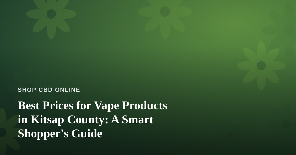 Best Prices for Vape Products in Kitsap County: A Smart Shopper’s Guide