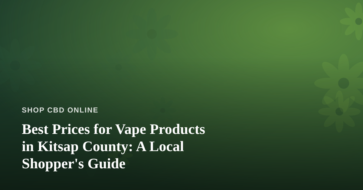 Best Prices for Vape Products in Kitsap County: A Local Shopper’s Guide