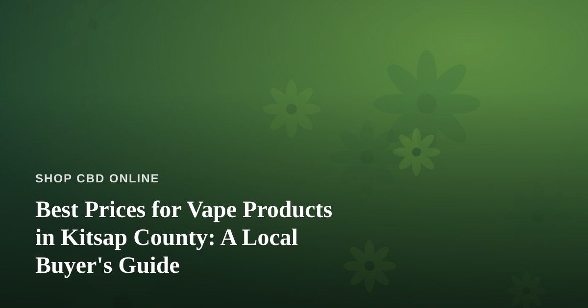 Best Prices for Vape Products in Kitsap County: A Local Buyer’s Guide