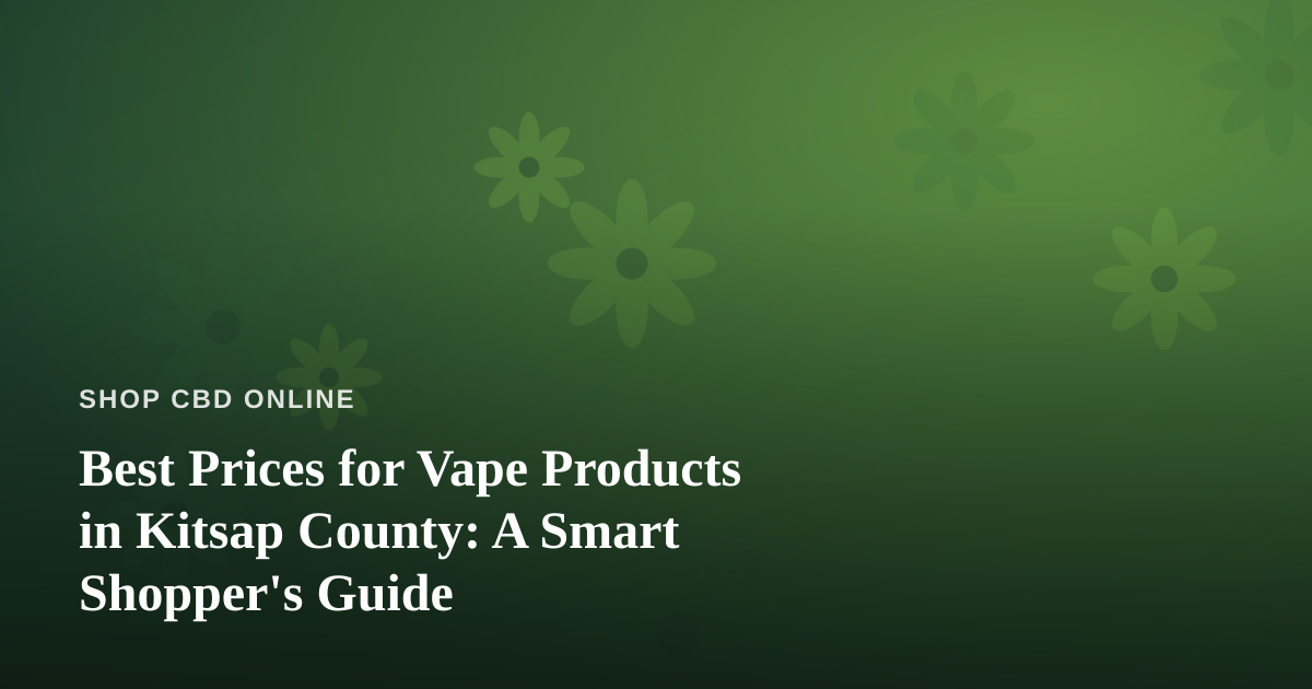 Best Prices for Vape Products in Kitsap County: A Smart Shopper’s Guide