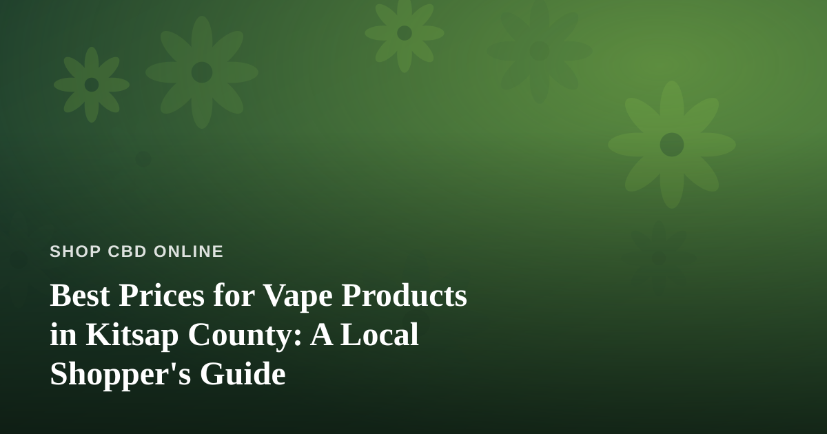 Best Prices for Vape Products in Kitsap County: A Local Shopper’s Guide
