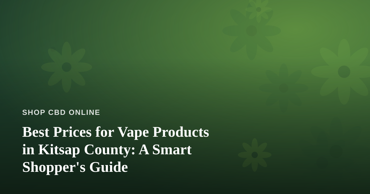 Best Prices for Vape Products in Kitsap County: A Smart Shopper’s Guide
