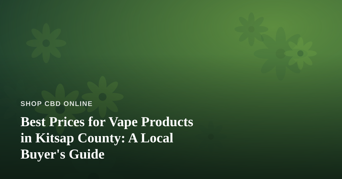 Best Prices for Vape Products in Kitsap County: A Local Buyer’s Guide