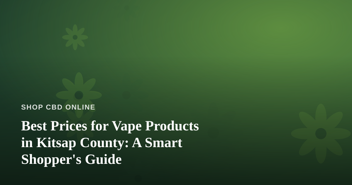 Best Prices for Vape Products in Kitsap County: A Smart Shopper’s Guide