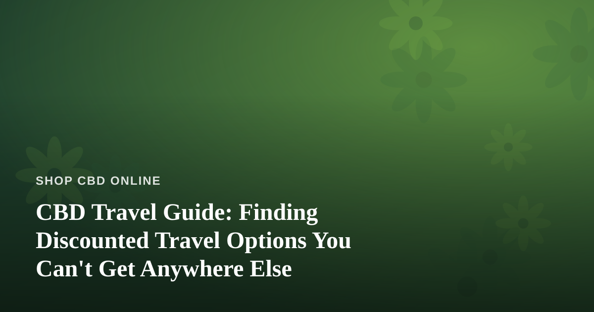 CBD Travel Guide: Finding Discounted Travel Options You Can’t Get Anywhere Else