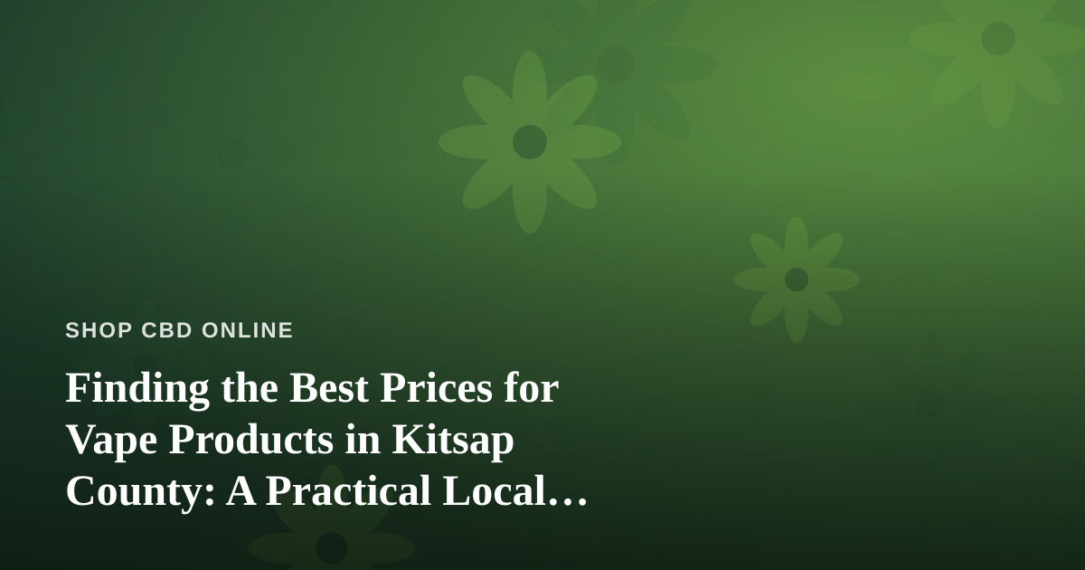 Finding the Best Prices for Vape Products in Kitsap County: A Practical Local Guide