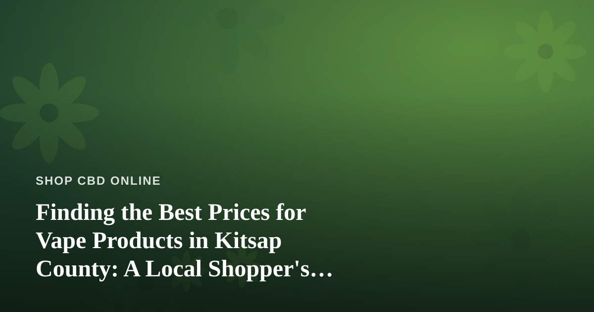 Finding the Best Prices for Vape Products in Kitsap County: A Local Shopper’s Guide