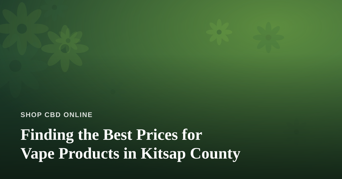 Finding the Best Prices for Vape Products in Kitsap County