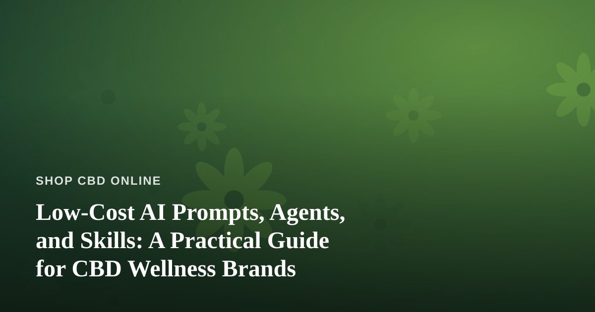 Low-Cost AI Prompts, Agents, and Skills: A Practical Guide for CBD Wellness Brands