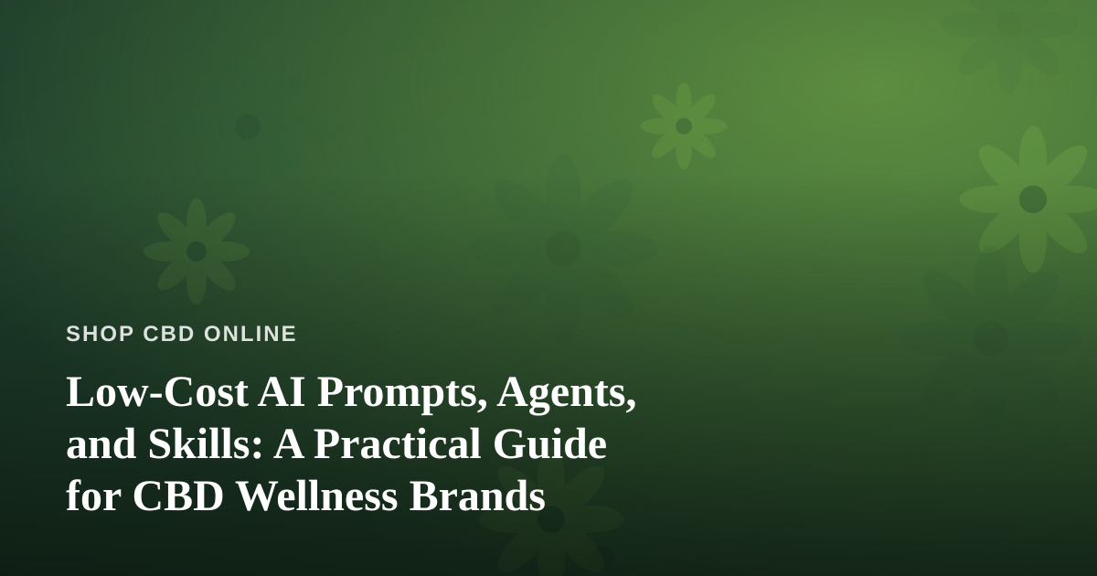 Low-Cost AI Prompts, Agents, and Skills: A Practical Guide for CBD Wellness Brands