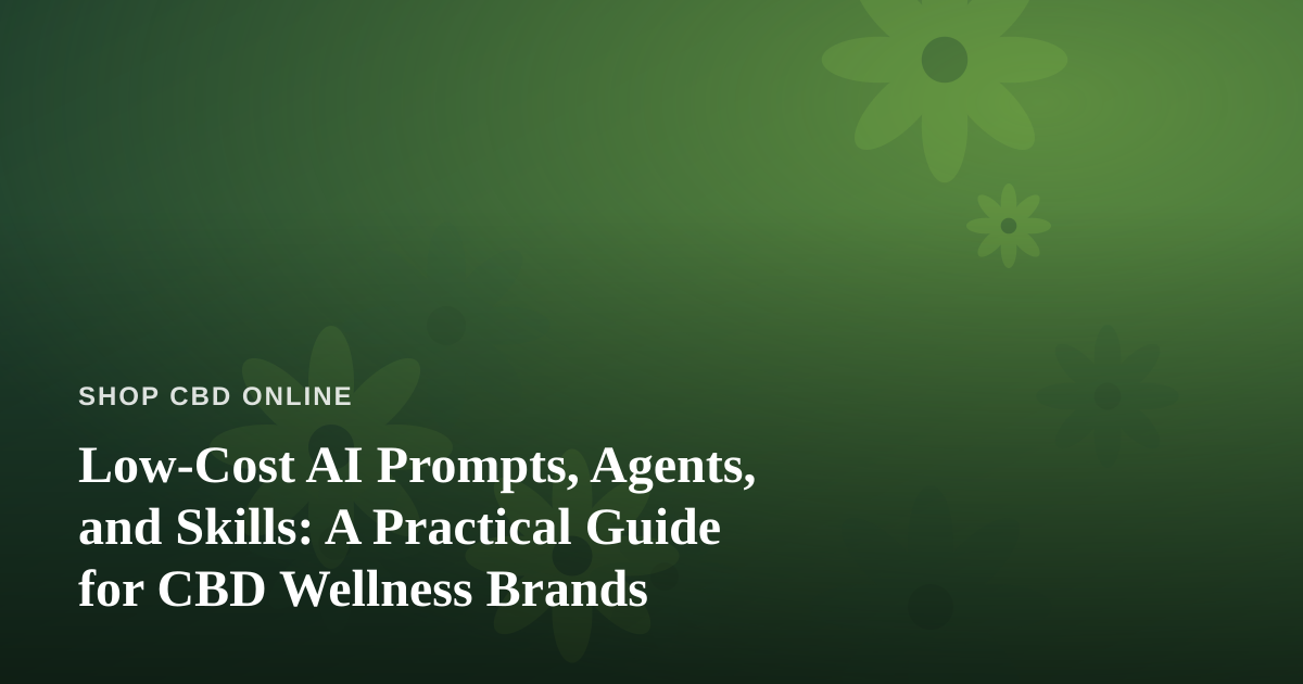 Low-Cost AI Prompts, Agents, and Skills: A Practical Guide for CBD Wellness Brands