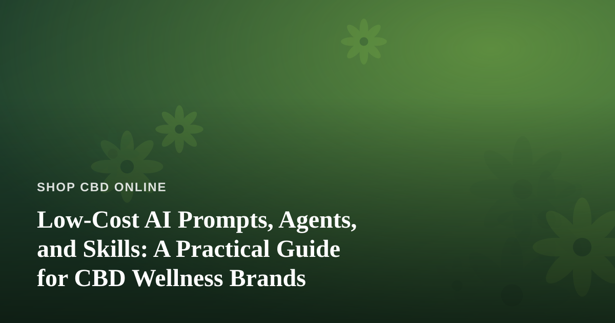 Low-Cost AI Prompts, Agents, and Skills: A Practical Guide for CBD Wellness Brands