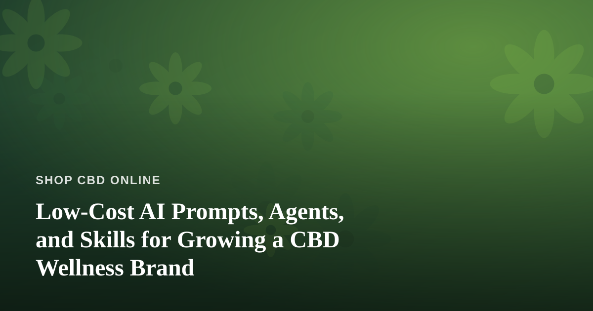 Low-Cost AI Prompts, Agents, and Skills for Growing a CBD Wellness Brand