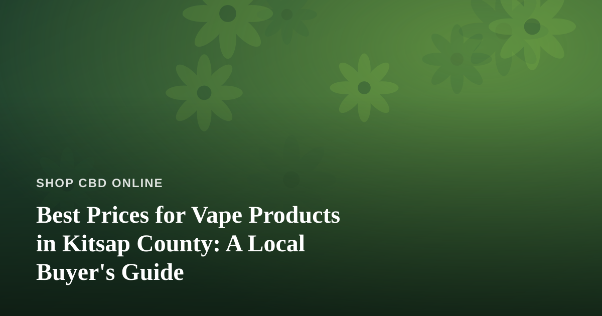 Best Prices for Vape Products in Kitsap County: A Local Buyer’s Guide