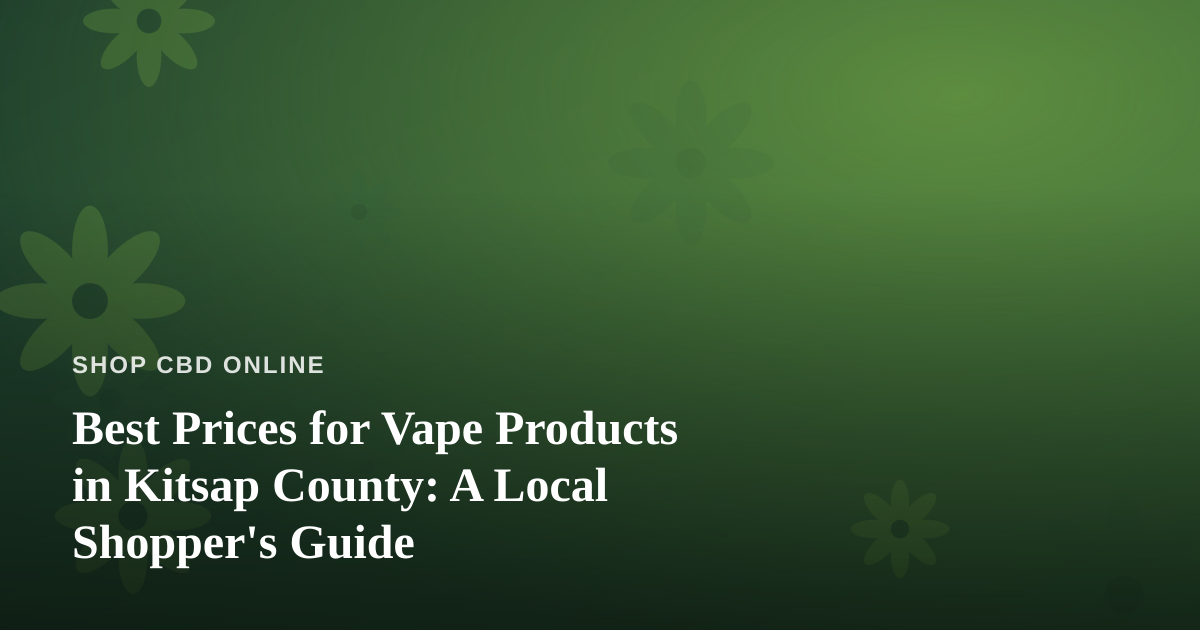 Best Prices for Vape Products in Kitsap County: A Local Shopper’s Guide