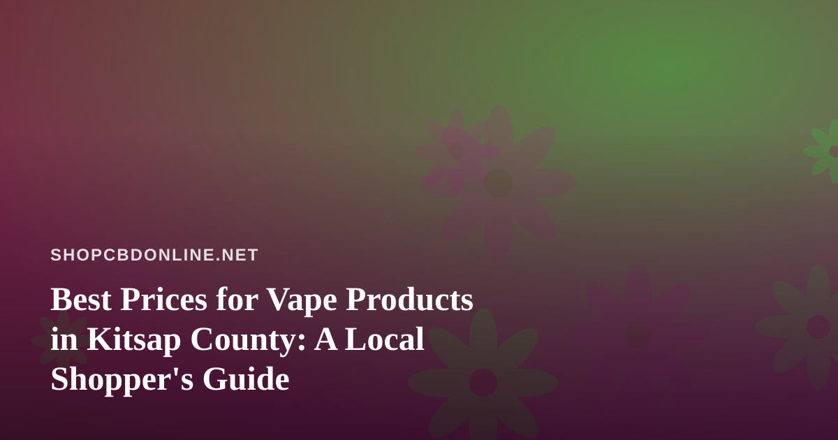 Best Prices for Vape Products in Kitsap County: A Local Shopper’s Guide