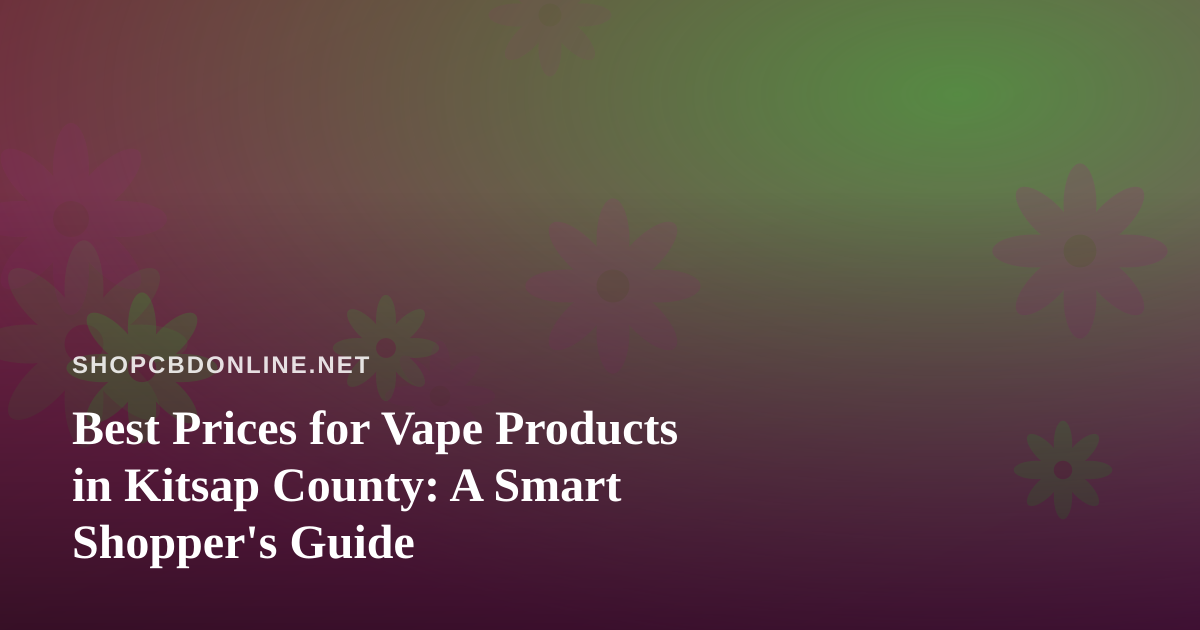 Best Prices for Vape Products in Kitsap County: A Smart Shopper’s Guide
