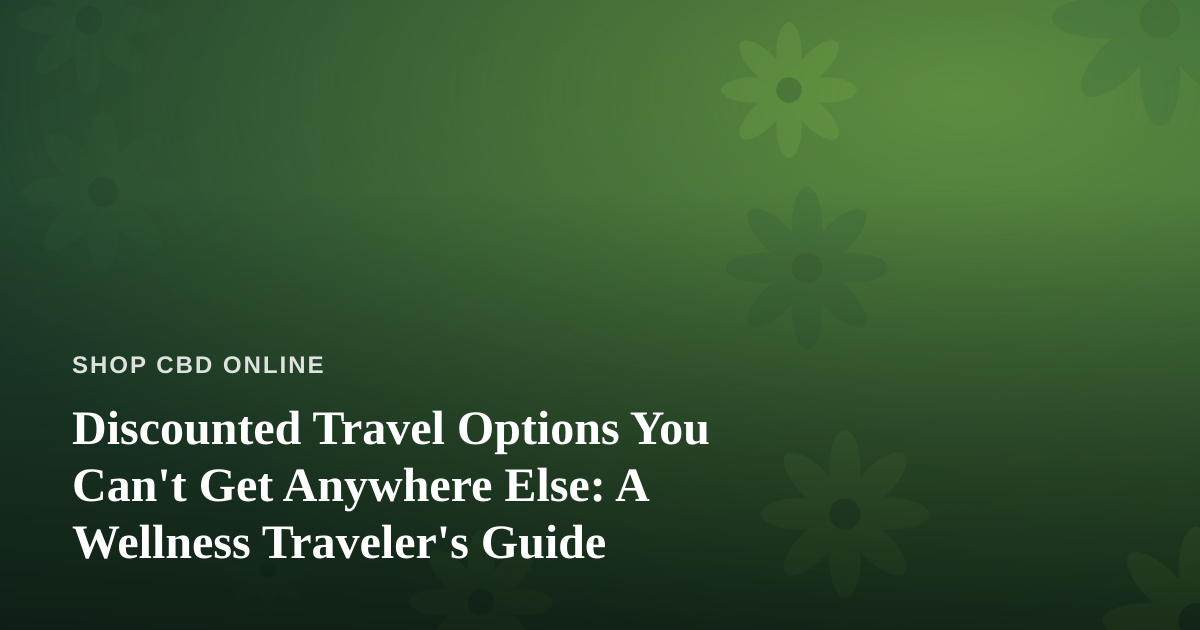 Discounted Travel Options You Can’t Get Anywhere Else: A Wellness Traveler’s Guide