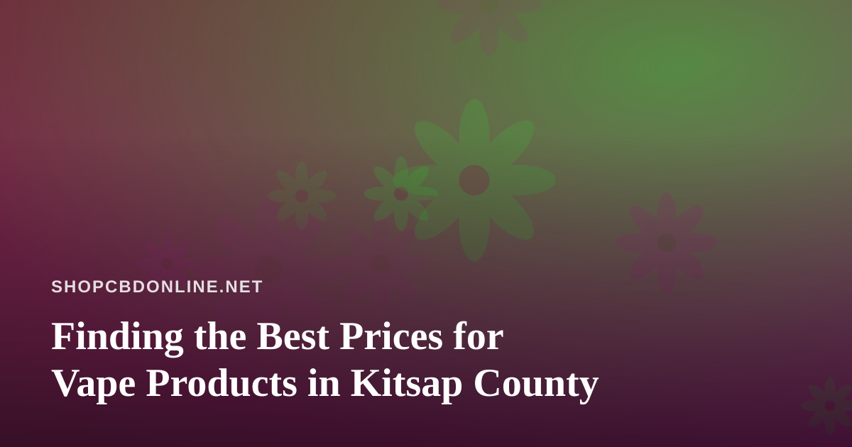 Finding the Best Prices for Vape Products in Kitsap County