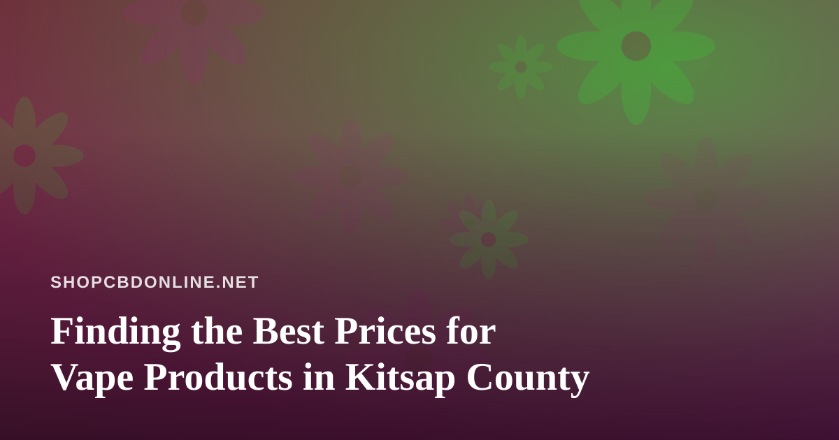Finding the Best Prices for Vape Products in Kitsap County