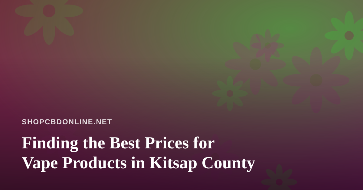 Finding the Best Prices for Vape Products in Kitsap County