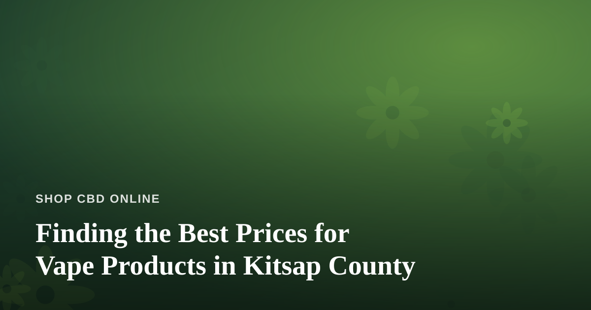 Finding the Best Prices for Vape Products in Kitsap County