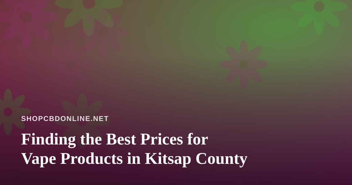 Finding the Best Prices for Vape Products in Kitsap County