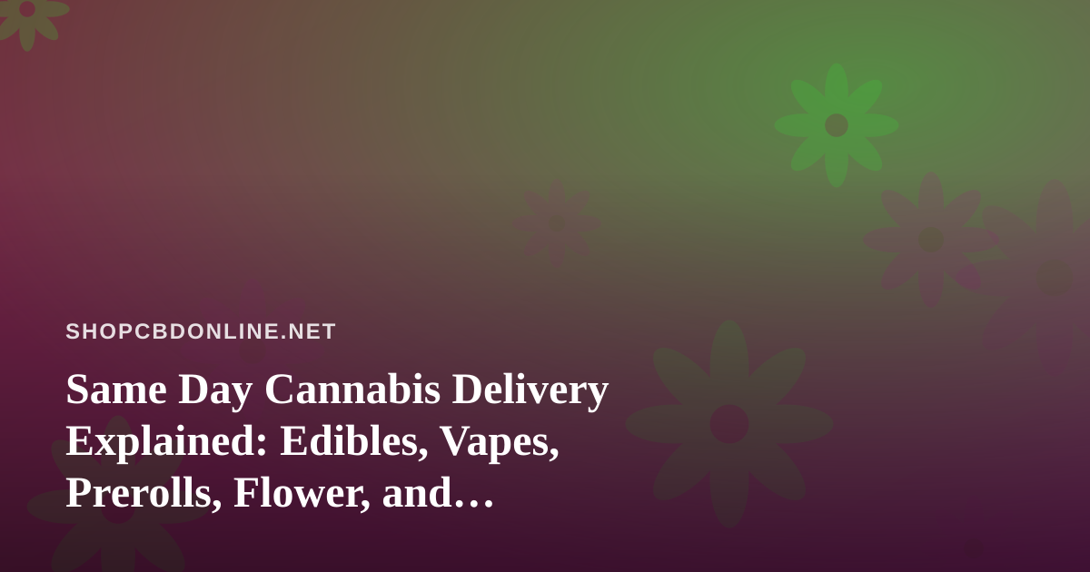 Same Day Cannabis Delivery Explained: Edibles, Vapes, Prerolls, Flower, and Concentrates for Wellness-Minded Buyers